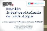 Reunión interhospitalaria de radiología ¿Cómo informar la fractura articular de MMII? Lucía Fernández Rodríguez Carolina Martínez Gamarra Víctor Manuel.