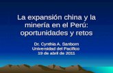La expansión china y la minería en el Perú: oportunidades y retos Dr. Cynthia A. Sanborn Universidad del Pacífico 19 de abril de 2011.