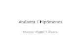 Atalanta E hipómenes Marcos Miguel Y Álvaro.. Atanta e Hipómenes Atanta, jóven con dos cualidades, muy importantes, la velocidad y que era hermosa. Consultó.