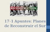 17-1 Apuntes: Planes de Reconstruir el Sur. RECONSTRUCCION El periodo de reconstruir el Sur después de la Guerra Civil.