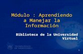 1 Módulo : Aprendiendo a Manejar la Información Biblioteca de la Universidad Virtual.
