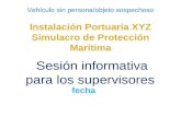 Vehículo sin persona/objeto sospechoso Instalación Portuaria XYZ Simulacro de Protección Marítima Sesión informativa para los supervisores fecha.