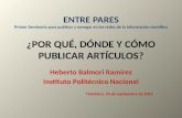 ¿POR QUÉ, DÓNDE Y CÓMO PUBLICAR ARTÍCULOS? Heberto Balmori Ramírez Instituto Politécnico Nacional Tlatelolco, 24 de septiembre de 2012 ENTRE PARES Primer.