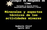 Minerales y aspectos técnicos de las actividades mineras Humberto Chirif Agosto 2014 Colegio de Abogados de Lima Diplomado en Derecho Minero, Responsabilidad.