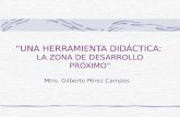 “UNA HERRAMIENTA DIDÁCTICA: LA ZONA DE DESARROLLO PRÓXIMO” Mtro. Gilberto Pérez Campos.