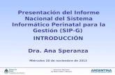 Dirección Nacional de Maternidad e Infancia Presentación del Informe Nacional del Sistema Informático Perinatal para la Gestión (SIP-G) Dra. Ana Speranza.