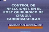 CONTROL DE INFECCIONES EN EL POST QUIRÚRGICO DE CIRUGÍA CARDIOVASCULAR NOMBRE DEL DISERTANTE .