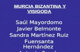 MURCIA BIZANTINA Y VISIGODA Saúl Mayordomo Javier Belmonte Sandra Martínez Ruiz Fuensanta Hernández Antonio Saorín.