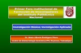Investigación Básica; Investigación Aplicada Primer Foro institucional de Formación de Investigadores del Instituto Politécnico Nacional Dr. Mario Alberto.
