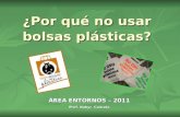 ¿Por qué no usar bolsas plásticas? ÁREA ENTORNOS – 2011 Prof. Nahyr Cancela ÁREA ENTORNOS – 2011 Prof. Nahyr Cancela.