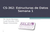 Scis.regis.edu ● scis@regis.edu CS-362: Estructuras de Datos Semana 1 Dr. Jesús Borrego Lead Faculty, COS Regis University 1.
