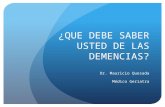 ¿QUE DEBE SABER USTED DE LAS DEMENCIAS? Dr. Mauricio Quesada Médico Geriatra.