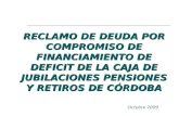 Octubre 2009 RECLAMO DE DEUDA POR COMPROMISO DE FINANCIAMIENTO DE DEFICIT DE LA CAJA DE JUBILACIONES PENSIONES Y RETIROS DE CÓRDOBA.