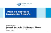 1 Plan de Negocios Lavandería Simon’s Preparado por: Manuel Horacio Velásquez Simón Seminario de Problemas Empresariales Marzo, 2009.