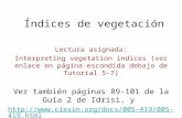 Índices de vegetación Lectura asignada: Interpreting vegetation indices (ver enlace en página escondida debajo de Tutorial 5-7) Ver también páginas 89-101.