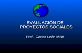 EVALUACIÓN DE PROYECTOS SOCIALES Prof. Carlos León MBA.
