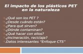 El impacto de los plásticos PET en la naturaleza .¿Qué son los PET ? .¿Desde cuándo están? .¿Para qué sirven? .¿Dónde contaminan? .¿Qué hacer con.