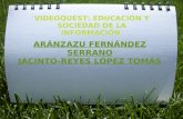 ARÁNZAZU FERNÁNDEZ SERRANO JACINTO-REYES LÓPEZ TOMÁS VIDEOQUEST: EDUCACIÓN Y SOCIEDAD DE LA INFORMACIÓN.
