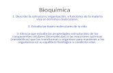 Bioquímica 1. Describe la estructura, organización, y funciones de la materia viva en términos moleculares. 2. Estudia las bases moleculares de la vida.