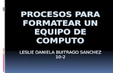 LESLIE DANIELA BUITRAGO SANCHEZ 10-2.  El siguiente trabajo muestra como formatear un computador con un sistema operativo como lo es Windows XP. El formateo.