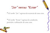 “Ser” versus “Estar” El verbo “Ser” expresa la escencia de una cosa. El verbo “Estar” expresa la condición, posición o ubicación de una cosa.