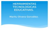HERRAMIENTAS TECNOLOGICAS EDUCATIVAS. Marilu Olvera González.
