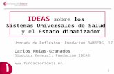 1 IDEAS sobre los Sistemas Universales de Salud y el Estado dinamizador Jornada de Reflexión, Fundación BAMBERG, 17.05.2010 Carlos Mulas-Granados Director.