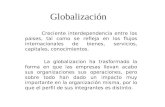 Globalización Creciente interdependencia entre los paises, tal como se refleja en los flujos internacionales de bienes, servicios, capitales, conocimientos.
