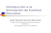 Introducción a la Simulación de Eventos Discretos José Daniel García Sánchez Grupo de Arquitectura Comunicaciones y Sistemas Universidad Carlos III de.