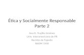 Ética y Socialmente Responsable Parte 2 Ana D. Trujillo-Jiménez Univ. Interamericana de PR Recinto de Fajardo BADM 1550.