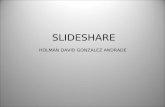 SLIDESHARE HOLMAN DAVID GONZALEZ ANDRADE 1. Que es Slideshare? Slidershare es una aplicación de web 2.0 que permite publicar presentaciones (powerpoint.