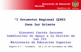 Ministerio de Educación Nacional República de Colombia “I Encuentro Regional CERES Zona Sur Oriente” Giovanni Cortés Serrano Subdirector de Apoyo a la.