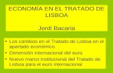 ECONOMÍA EN EL TRATADO DE LISBOA Jordi Bacaria Los cambios en el Tratado de Lisboa en el apartado económico Dimensión internacional del euro Nuevo marco.