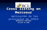 Cross listing en Mercosur Aplicación de los principios de IOSCO Rosario Patrón Octubre de 2008.
