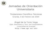 Jornadas de Orientación Universitaria Ángel de la Torre Vega Dpto. Electrónica y Tecn. de Computadores Universidad de Granada atv Titulaciones.