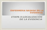 ENFERMERIA BASADA EN LA EVIDENCIA ETAPA II:LOCALIZACIÓN DE LA EVIDENCIA.