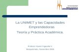 La UNIMET y las Capacidades Emprendedoras Teoría y Práctica Académica. Profesor Xavier Figarella V. Barquisimeto, Noviembre 2005.