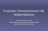 Futuras Generaciones de Matemáticos María Falk de Losada Olimpiadas Colombianas de Matemáticas Universidad Antonio Nariño.