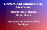Universidad Autónoma de Zacatecas. Museo de Ciencias. Grupo Quark. Francisco Venancio Cháirez Rodríguez.