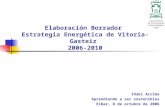 Elaboración Borrador Estrategia Energética de Vitoria-Gasteiz 2006-2010 Iñaki Arriba Aprendiendo a ser sostenibles Eibar, 8 de octubre de 2006.