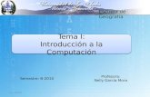 Escuela de Geografía Tema I: Introducción a la Computación Tema I: Introducción a la Computación Profesora: Nelly García Mora Semestre: B-2010 Sem. B-2010.