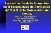 La evaluación de la formación en el Secretariado de Formación del P.A.S de la Universidad de Sevilla. Salvador Chacón Moscoso José Antonio Pérez-Gil Francisco.