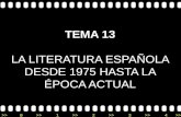 >>0 >>1 >> 2 >> 3 >> 4 >> TEMA 13 LA LITERATURA ESPAÑOLA DESDE 1975 HASTA LA ÉPOCA ACTUAL.