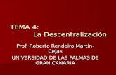 TEMA 4: La Descentralización Prof. Roberto Rendeiro Martín-Cejas UNIVERSIDAD DE LAS PALMAS DE GRAN CANARIA.
