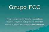 Grupo FCC Primera empresa de España en servicios Segunda empresa de España en cemento Tercera empresa de España en construcción.