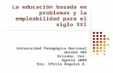 La educación basada en problemas y la empleabilidad para el siglo XXI Universidad Pedagógica Nacional Unidad 304 Orizaba, Ver. Agosto 2004 Dra. Ofelia.