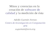 Mitos y creencias en la creación de software de calidad y la medición de ésta Adolfo Guzmán Arenas Centro de Investigación en Computación IPN a.guzman@acm.org.