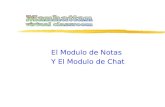 El Modulo de Notas Y El Modulo de Chat. Esta presentación cubre dos módulos no relacionados... … y Notas. Ya que estos temas son cortos han sido combinados.