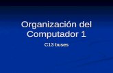 Organización del Computador 1 C13 buses. Interconexiones en un computador Buses.