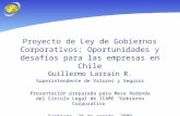 Proyecto de Ley de Gobiernos Corporativos: Oportunidades y desafíos para las empresas en Chile Guillermo Larraín R. Superintendente de Valores y Seguros.